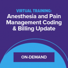 Virtual Training: Anesthesia and Pain Management Coding & Billing Update – On-Demand